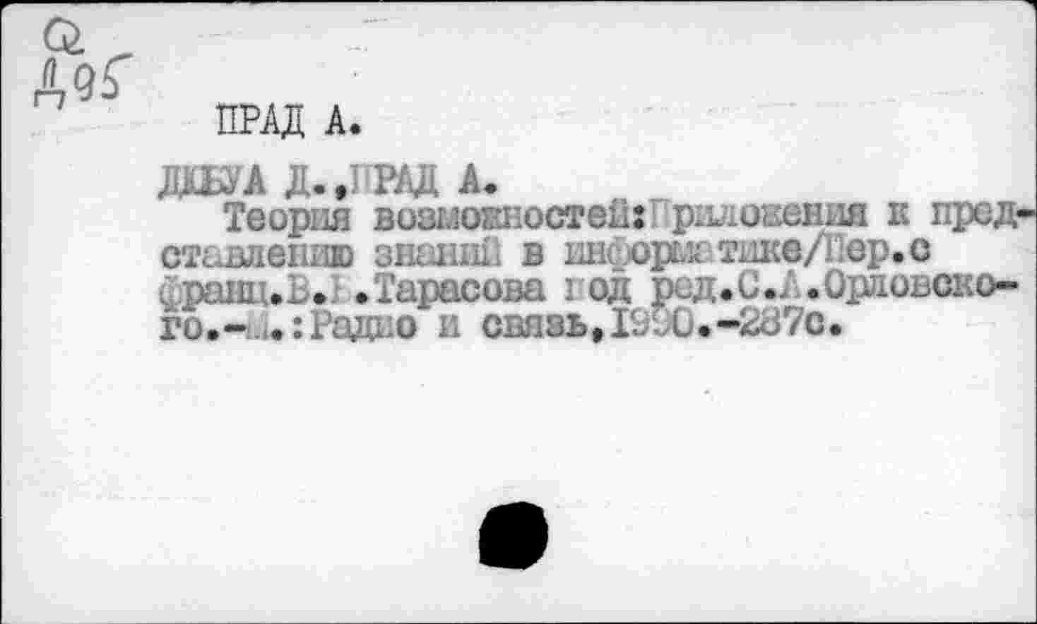 ﻿ПРАД А.
ДШ'А Д.,ПРАД А.
Теория визглонностеП: рилонения к представлению звании в инсзоры1-тикеЛ;ер.с Линц.В.} • Тарасова 1 од род. С «А. Орловского,- Радио и связь, 1996,-287с.